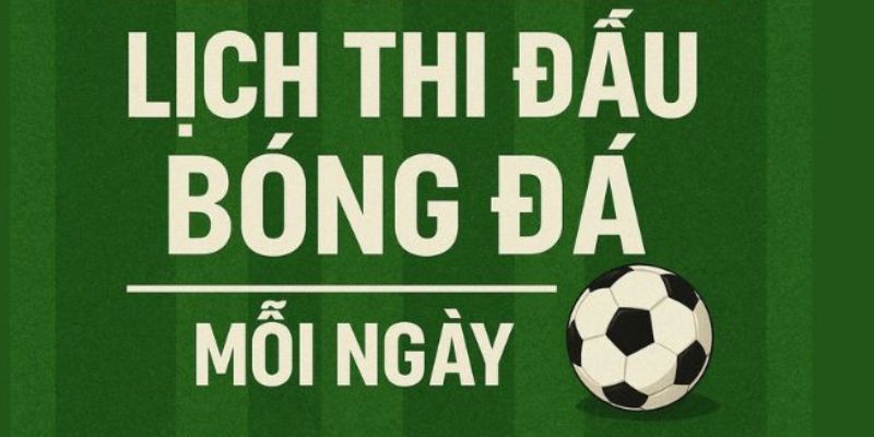 Lịch thi đấu Tầm quan trọng của lịch thi đấu trong cá cược trực tuyến